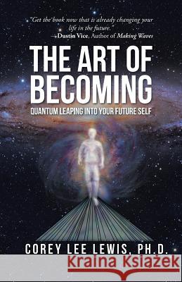 The Art of Becoming: Quantum Leaping into Your Future Self Lewis, Corey Lee 9781504359566 Balboa Press