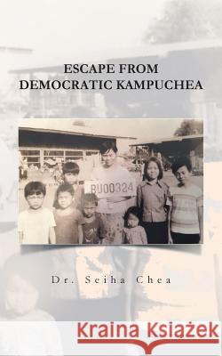 Escape from Democratic Kampuchea Dr Seiha Chea 9781504359641