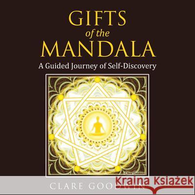 Gifts of the Mandala: A Guided Journey of Self-discovery Clare Goodwin 9781504359740 Balboa Press