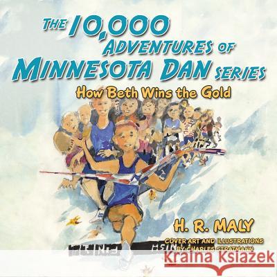 The 10,000 Adventures of Minnesota Dan Series: How Beth Wins the Gold H R Maly 9781504360043 Balboa Press