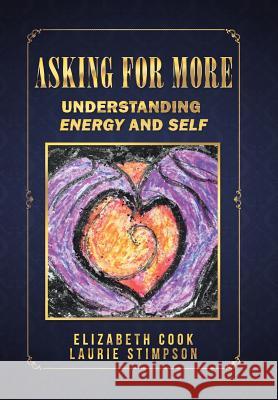 Asking for More: Understanding Energy and Self Elizabeth Cook Laurie Stimpson 9781504360388 Balboa Press