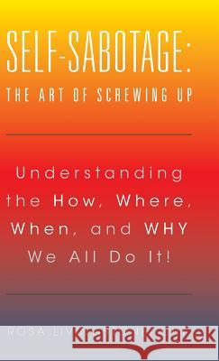 Self-Sabotage: The Art of Screwing Up: Understanding the How, Where, When, and WHY We All Do It! Cht Rosa Livingstone 9781504361231