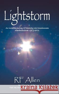 Lightstorm: An Incredible Journey Of Discovery Into Consciousness Interdimensional Life & UFO's R F Allen 9781504362146 Balboa Press