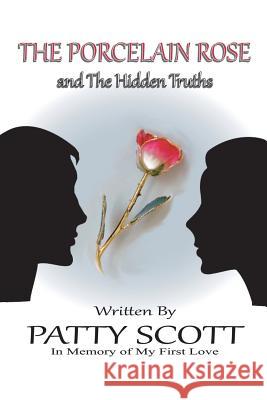 The Porcelain Rose: and The Hidden Truths Patty Scott 9781504362429 Balboa Press