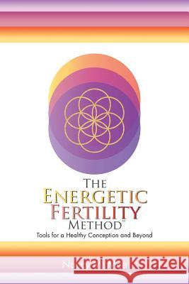 The Energetic Fertility Method(TM): Tools for a Healthy Conception and Beyond Nancy M Mae 9781504362443 Balboa Press