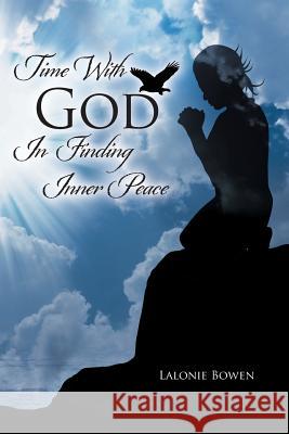 Time with God in Finding Inner Peace Lalonie Bowen 9781504362559 Balboa Press