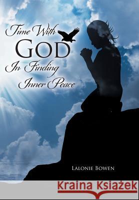 Time with God in Finding Inner Peace Lalonie Bowen 9781504362573 Balboa Press