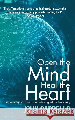 Open the Mind Heal the Heart: A Metaphysical Discussion About Grief and Recovery Cappello, John 9781504362689 Balboa Press