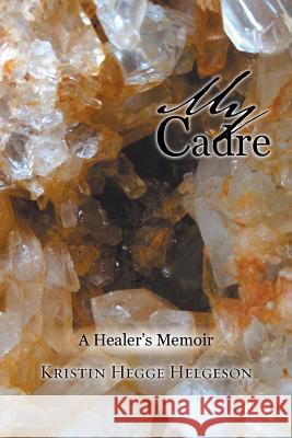 My Cadre: A Healer's Memoir Kristin Hegge Helgeson 9781504363037