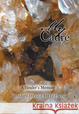 My Cadre: A Healer's Memoir Kristin Hegge Helgeson 9781504363051