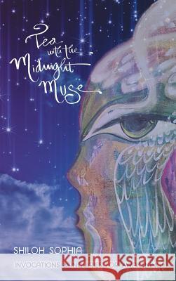 Tea with the Midnight Muse: Invocations and Inquiries for Awakening Shiloh Sophia 9781504363181 Balboa Press