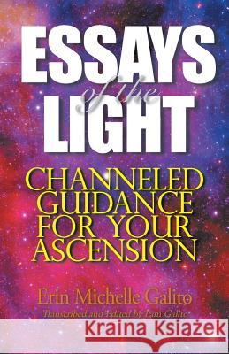 Essays of the Light: Channeled Guidance for Your Ascension Erin Michelle Galito, Pam Galito 9781504363211