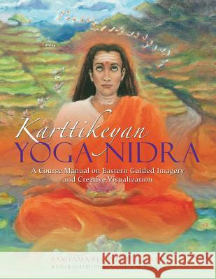 Karttikeyan Yoga Nidra: A Course Manual on Eastern Guided Imagery and Creative Visualization Samyama Flowerin 9781504364058 Balboa Press