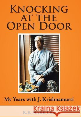 Knocking at the Open Door: My Years with J. Krishnamurti R E Mark Lee 9781504365048 Balboa Press