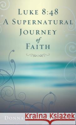 Luke 8: 48 A Supernatural Journey of Faith Donna Cox 9781504365956