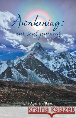 Awakening: Our Soul Journeys The Aquarian Team 9781504366038 Balboa Press