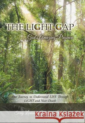 The Light GAP: God's Amazing Presence: Our Journey to Understand LIFE Through LIGHT and Near-Death Terry Larkin, Marjorie Steiner 9781504366540