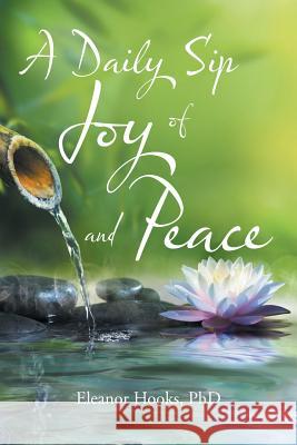 A Daily Sip of Joy and Peace Phd Eleanor Hooks 9781504366816