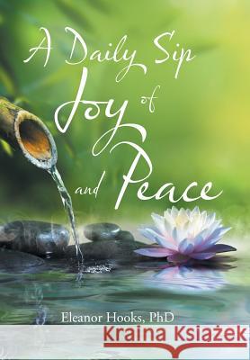 A Daily Sip of Joy and Peace Phd Eleanor Hooks 9781504366823