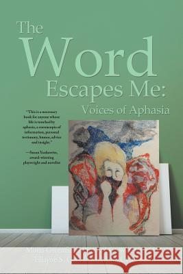 The Word Escapes Me: Voices of Aphasia Mona Greenfield Ellayn 9781504367103 Balboa Press