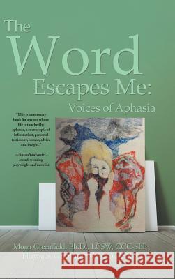 The Word Escapes Me: Voices of Aphasia Mona Greenfield Ellayne Ganzfried 9781504367110 Balboa Press