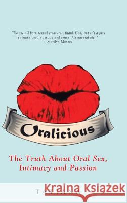 Oralicious: The Truth About Oral Sex, Intimacy and Passion Tatiana 9781504368261