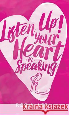 Listen Up! Your Heart Is Speaking Robin Lee 9781504369343 Balboa Press