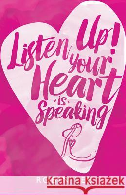 Listen Up! Your Heart Is Speaking Deputy Director Robin Lee 9781504369367