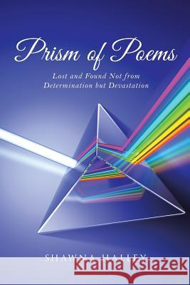 Prism of Poems: Determination Shawna Halley 9781504370288