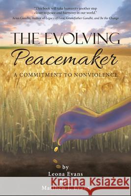 The Evolving Peacemaker: A Commitment to Nonviolence Leona Evans, Matthew J Evans 9781504370790 Balboa Press