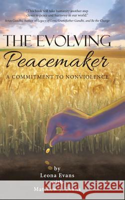 The Evolving Peacemaker: A Commitment to Nonviolence Leona Evans, Matthew J Evans 9781504370806 Balboa Press