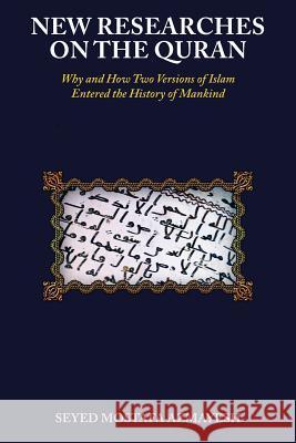 New Researches on the Quran: Why and How Two Versions of Islam Entered the History of Mankind Seyed Mostafa Azmayesh 9781504371278