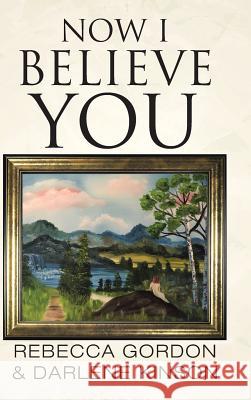 Now I Believe You Rebecca Gordon (University of San Francisco), Darlene Kinson 9781504371551