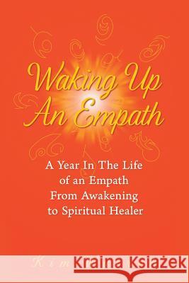 Waking Up an Empath: A Year in the Life of an Empath From Awakening to Spiritual Healer Wuirch, Kim 9781504371681 Balboa Press