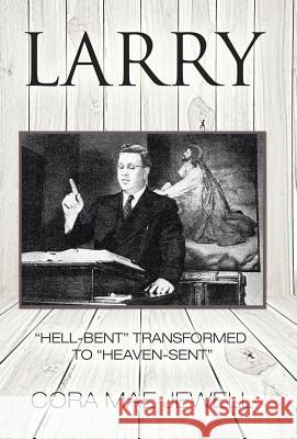 Larry: Hell-Bent Transformed to Heaven-Sent Pastor Cora 9781504371735 Balboa Press