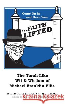 Come on in and Have Your ...Faith Lifted: The Torah-Like Wit & Wisdom of Michael Franklin Ellis Darcy Wallen, Joan Ellis Shatkin 9781504372138 Balboa Press