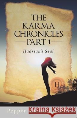 The Karma Chronicles Part 1: Hadrian's Seal Pepper Carlson 9781504372640