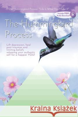 The Hummingbird Process: Life Is What You Make It Jenny Rayner 9781504372954 Balboa Press