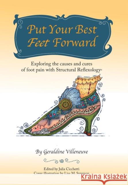Put Your Best Feet Forward: Exploring the Causes and Cures of Foot Pain with Structural Reflexology(R) Villeneuve, Geraldine 9781504373258 Balboa Press