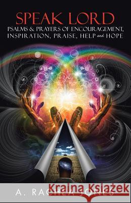 Speak Lord Psalms & Prayers of Encouragement, Inspiration, Praise, Help and Hope A. Rachea Jones 9781504373791 Balboa Press