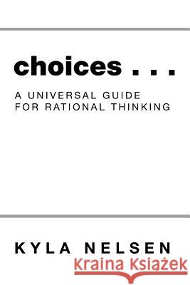 Choices . . .: A Universal Guide for Rational Thinking Kyla Nelsen 9781504373906 Balboa Press