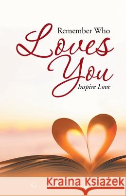 Remember Who Loves You: Inspire Love G Bradley 9781504374262 Balboa Press