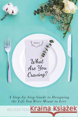 What Are You Craving?: A Step-by-Step Guide to Designing the Life You Were Meant To Live. Pumo, Melissa Peace 9781504374569 Balboa Press