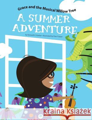 Grace and the Musical Willow Tree: A Summer Adventure Kenneth E. Korber 9781504375023 Balboa Press