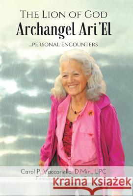 The Lion of God Archangel Ari'El: ...Personal Encounters Vaccariello, D. Min Lpc 9781504375214 Balboa Press