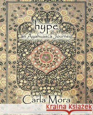 Hype an Ayahuasca Journey Carla Mora 9781504375726 Balboa Press