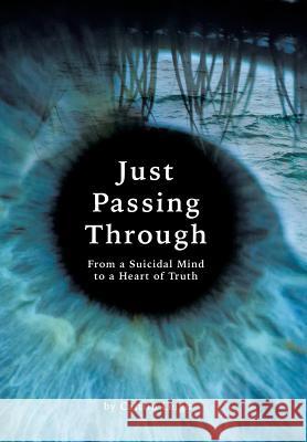 Just Passing Through: From a Suicidal Mind to a Heart of Truth Caitlin Leigh 9781504375894