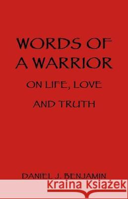 Words of a Warrior on Life, Love and Truth Daniel J Benjamin 9781504376174 Balboa Press