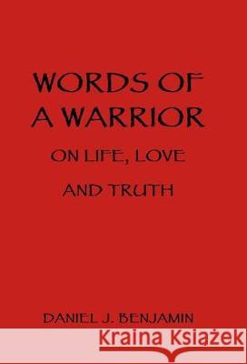 Words of a Warrior on Life, Love and Truth Daniel J Benjamin 9781504376198 Balboa Press
