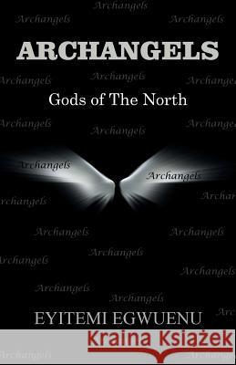 Archangels: Gods of The North Egwuenu, Eyitemi 9781504377959 Balboa Press